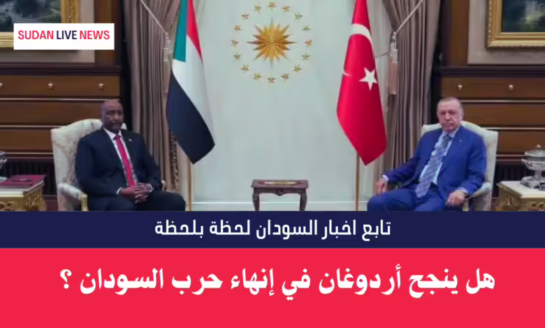 هل ينجح أردوغان في إنهاء حرب السودان ؟ 1 هل ينجح أردوغان في إنهاء حرب السودان