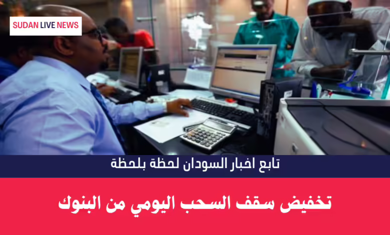 تخفيض سقف السحب اليومي من البنوك 1 تخفيض سقف السحب اليومي من البنوك