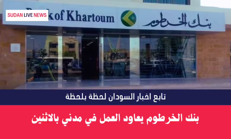 بنك الخرطوم يعاود العمل في مدني بالاثنين 1 بنك الخرطوم يعاود العمل في مدني بالاثنين
