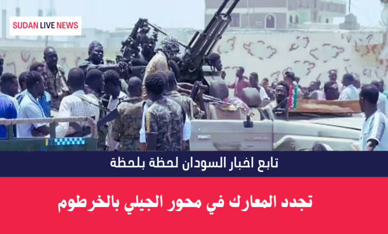 تجدد المعارك في محور الجيلي بالخرطوم 1 تجدد المعارك في محور الجيلي بالخرطوم