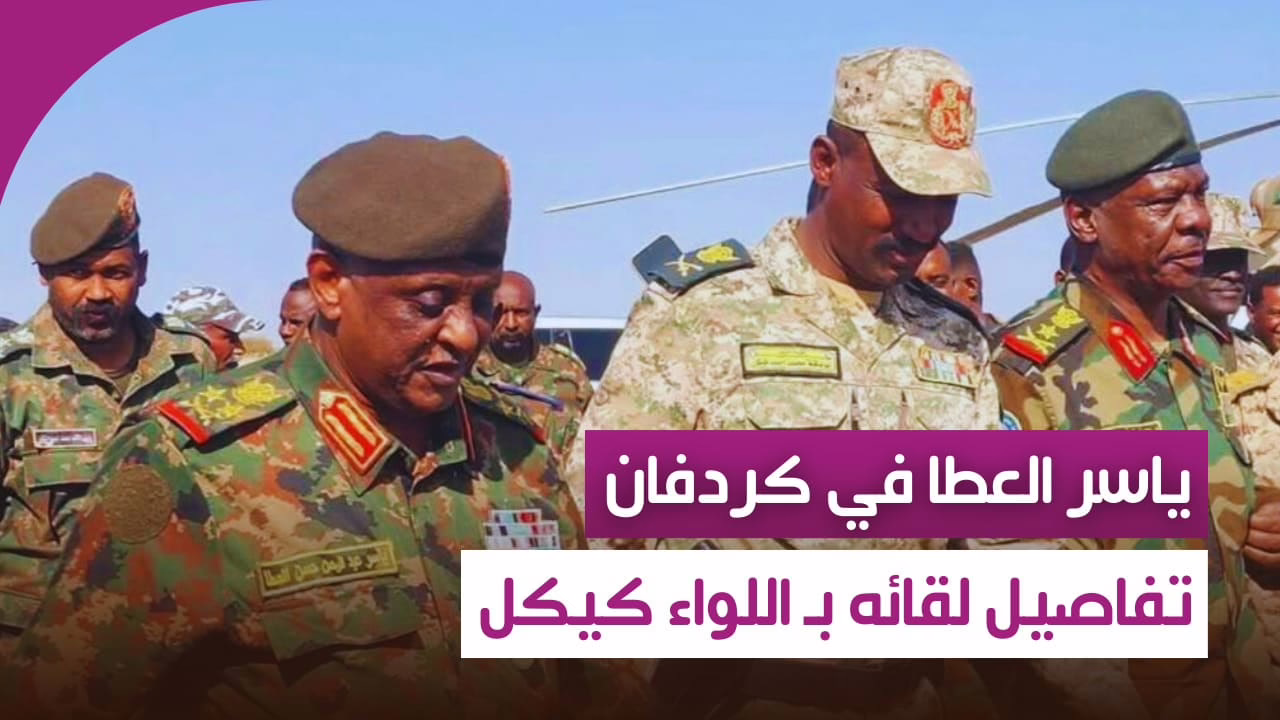 ياسر العطا يتفقد الخطوط الأمامية في كردفان ويلتقي قائد “درع السودان”